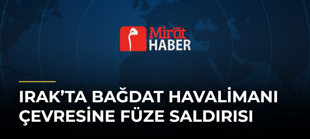 Irak’ta Bağdat Havalimanı Çevresine Füze Saldırısı