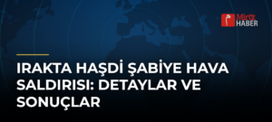 Irakta Haşdi Şabiye Hava Saldırısı: Detaylar ve Sonuçlar