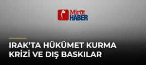 Irak’ta Hükümet Kurma Krizi ve Dış Baskılar