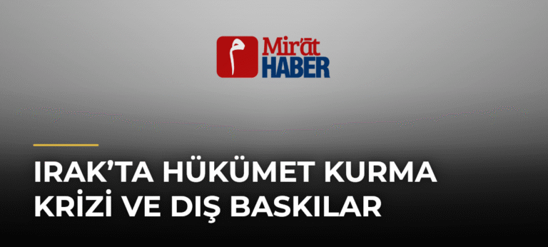 Irak’ta Hükümet Kurma Krizi ve Dış Baskılar