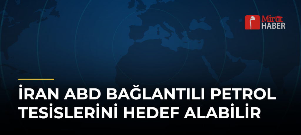 İran ABD Bağlantılı Petrol Tesislerini Hedef Alabilir