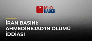 İran Basını: Ahmedinejad’ın Ölümü İddiası