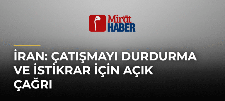 İran: Çatışmayı Durdurma ve İstikrar İçin Açık Çağrı