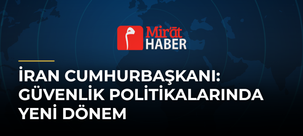 İran Cumhurbaşkanı: Güvenlik Politikalarında Yeni Dönem