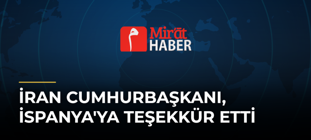 İran Cumhurbaşkanı, İspanya’ya Teşekkür Etti