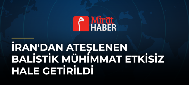 İran’dan Ateşlenen Balistik Mühimmat Etkisiz Hale Getirildi