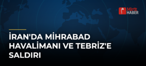 İran’da Mihrabad Havalimanı ve Tebriz’e Saldırı