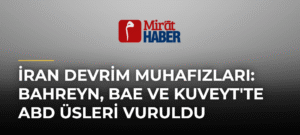 İran Devrim Muhafızları: Bahreyn, BAE ve Kuveyt’te ABD Üsleri Vuruldu