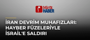 İran Devrim Muhafızları: Hayber Füzeleriyle İsrail’e Saldırı