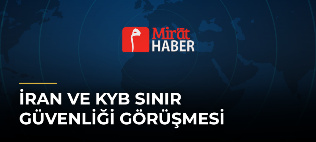 İran ve KYB Sınır Güvenliği Görüşmesi