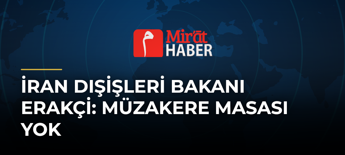 İran Dışişleri Bakanı Erakçi: Müzakere Masası Yok - Mirat Haber