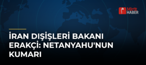 İran Dışişleri Bakanı Erakçi: Netanyahu’nun Kumarı