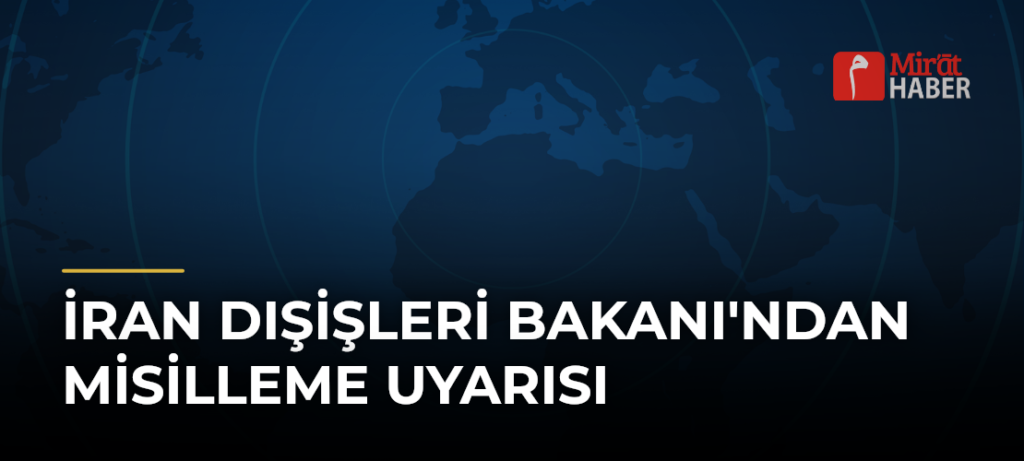 İran Dışişleri Bakanı’ndan Misilleme Uyarısı
