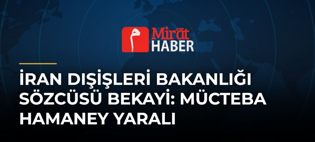 İran Dışişleri Bakanlığı Sözcüsü Bekayi: Mücteba Hamaney Yaralı