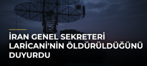 İran Genel Sekreteri Laricani’nin Öldürüldüğünü Duyurdu