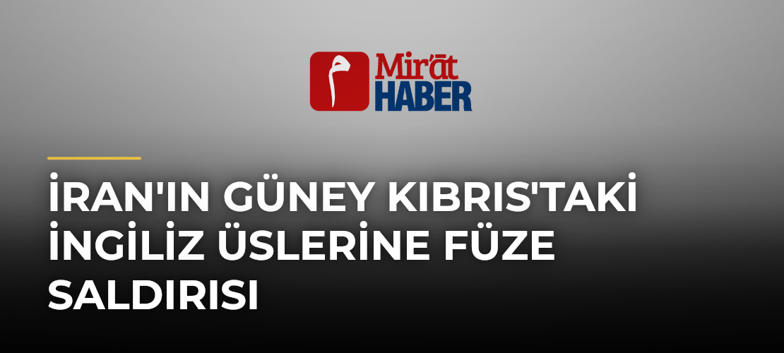 İran'ın Güney Kıbrıs'taki İngiliz Üslerine Füze Saldırısı - Mirat Haber