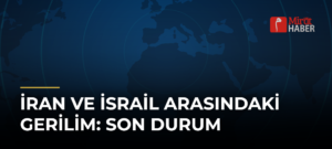 İran ve İsrail Arasındaki Gerilim: Son Durum
