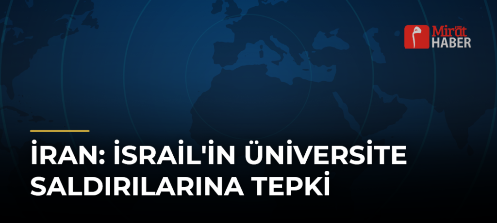İran: İsrail’in Üniversite Saldırılarına Tepki