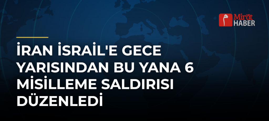 İran İsrail’e Gece Yarısından Bu Yana 6 Misilleme Saldırısı Düzenledi