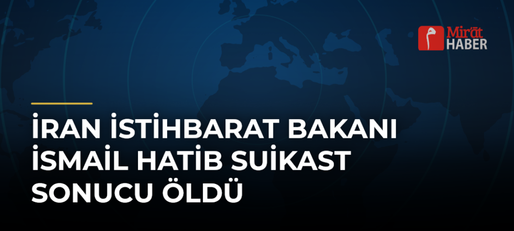 İran İstihbarat Bakanı İsmail Hatib Suikast Sonucu Öldü