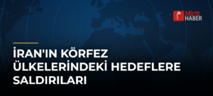 İran’ın Körfez Ülkelerindeki Hedeflere Saldırıları