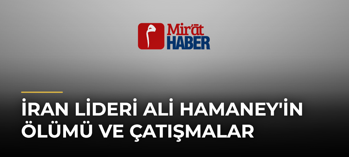 İran Lideri Ali Hamaney'in Ölümü ve Çatışmalar