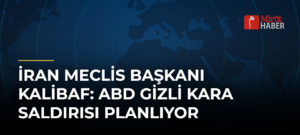 İran Meclis Başkanı Kalibaf: ABD Gizli Kara Saldırısı Planlıyor