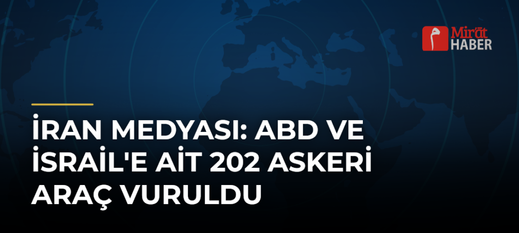 İran Medyası: ABD ve İsrail’e Ait 202 Askeri Araç Vuruldu