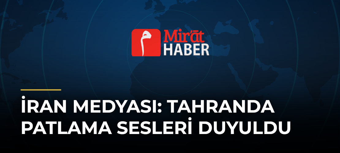 İran Medyası: Tahranda Patlama Sesleri Duyuldu