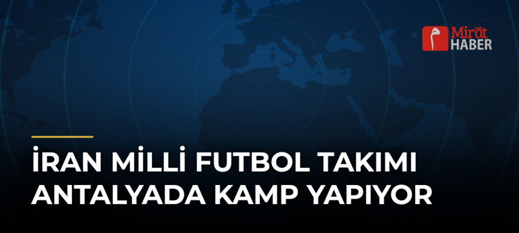 İran Milli Futbol Takımı Antalyada Kamp Yapıyor