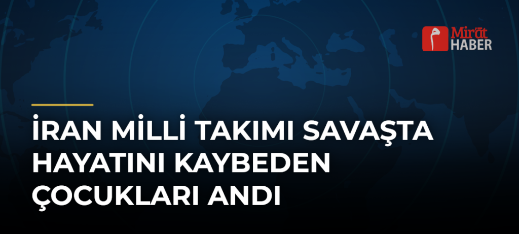 İran Milli Takımı Savaşta Hayatını Kaybeden Çocukları Andı