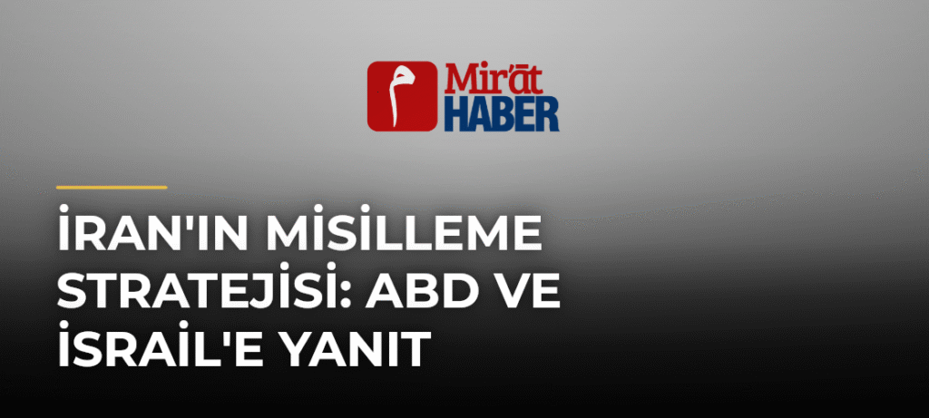 İran’ın Misilleme Stratejisi: ABD ve İsrail’e Yanıt