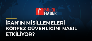 İran’ın Misillemeleri Körfez Güvenliğini Nasıl Etkiliyor?