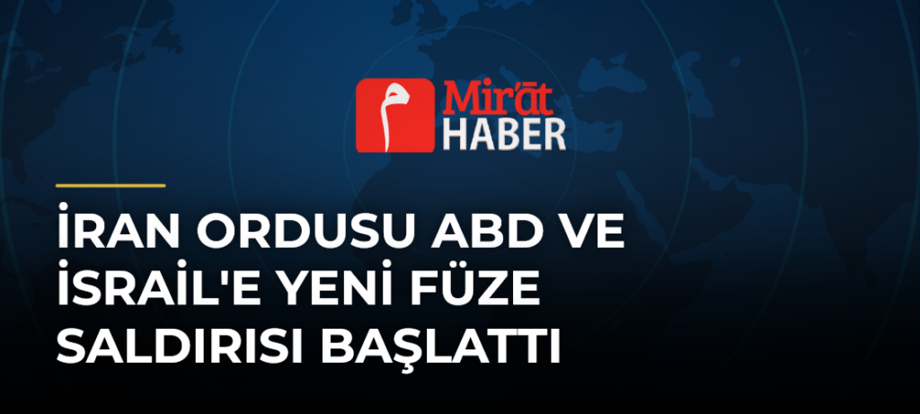 İran Ordusu ABD ve İsrail’e Yeni Füze Saldırısı Başlattı