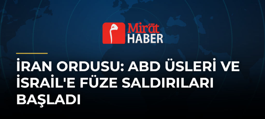 İran Ordusu: ABD Üsleri ve İsrail’e Füze Saldırıları Başladı