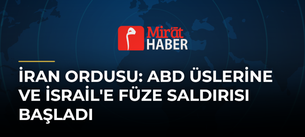 İran Ordusu: ABD Üslerine ve İsrail’e Füze Saldırısı Başladı