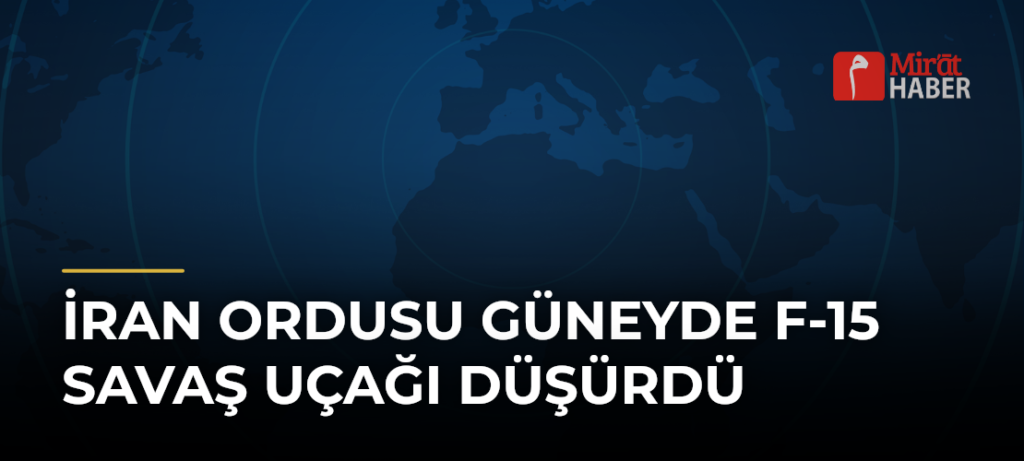 İran Ordusu Güneyde F-15 Savaş Uçağı Düşürdü