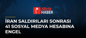 İran Saldırıları Sonrası 41 Sosyal Medya Hesabına Engel