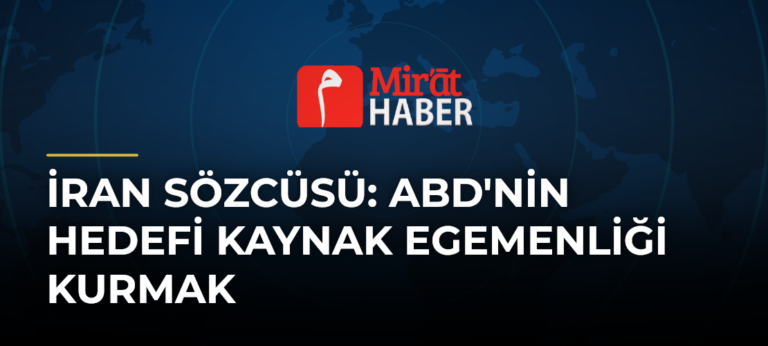 İran Sözcüsü: ABD’nin Hedefi Kaynak Egemenliği Kurmak