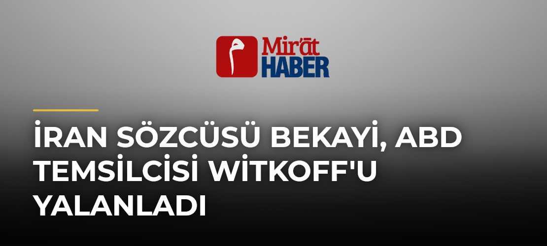 İran Sözcüsü Bekayi, ABD Temsilcisi Witkoff'u Yalanladı