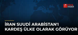İran Suudi Arabistan’ı Kardeş Ülke Olarak Görüyor
