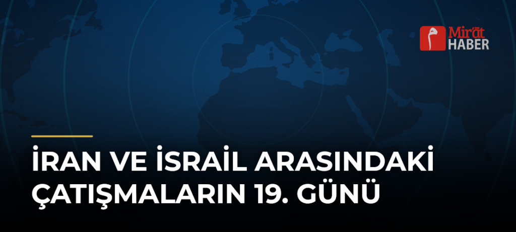 İran ve İsrail Arasındaki Çatışmaların 19. Günü
