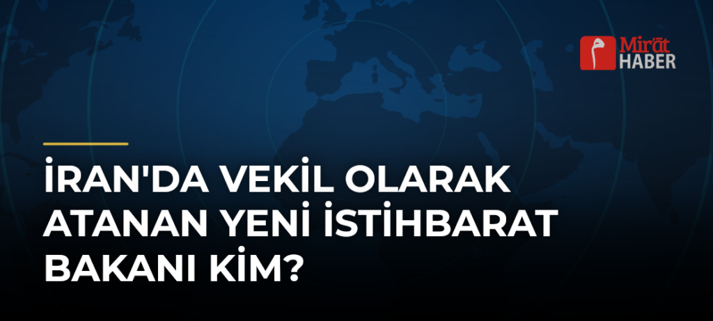 İran’da Vekil Olarak Atanan Yeni İstihbarat Bakanı Kim?