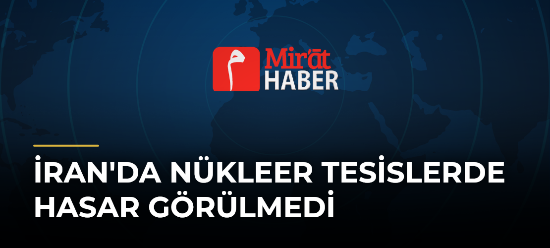 İran'da Nükleer Tesislerde Hasar Görülmedi
