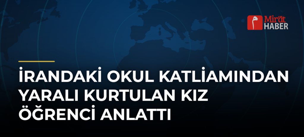 İrandaki Okul Katliamından Yaralı Kurtulan Kız Öğrenci Anlattı