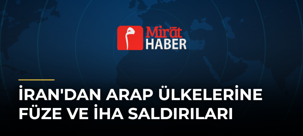 İran’dan Arap Ülkelerine Füze ve İHA Saldırıları