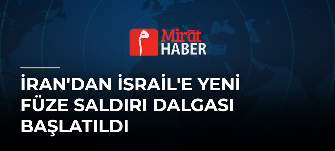 İran'dan İsrail'e Yeni Füze Saldırı Dalgası Başlatıldı
