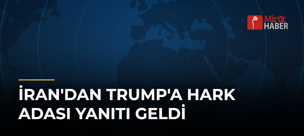 İran’dan Trump’a Hark Adası Yanıtı Geldi