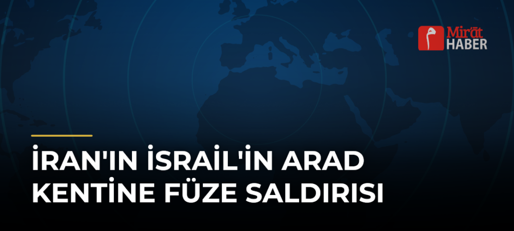 İran’ın İsrail’in Arad Kentine Füze Saldırısı