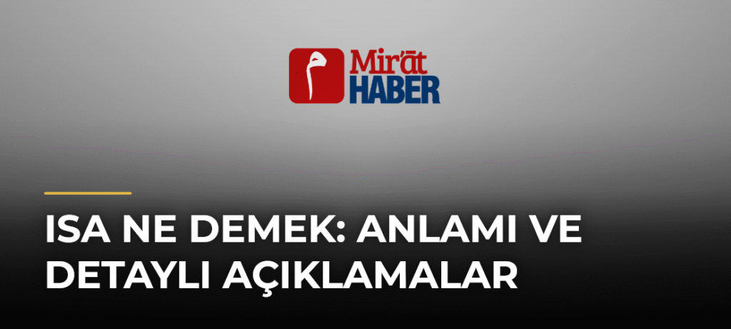 Isa Ne Demek: Anlamı ve Detaylı Açıklamalar